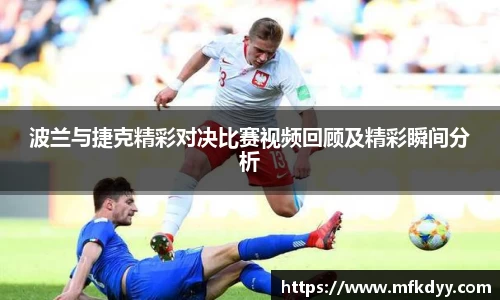 波兰与捷克精彩对决比赛视频回顾及精彩瞬间分析