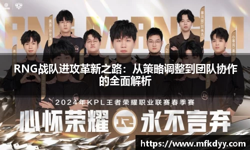 RNG战队进攻革新之路:从策略调整到团队协作的全面解析